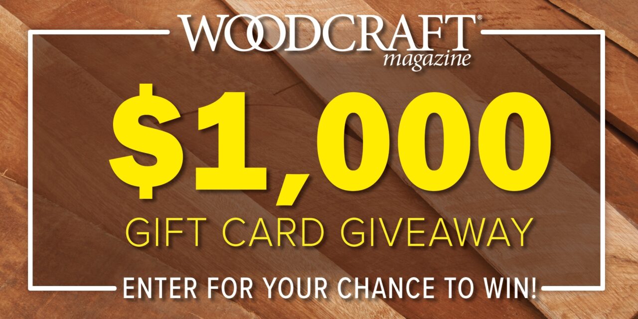Win $1000 Gift Card Give Away | Woodcraft Magazine